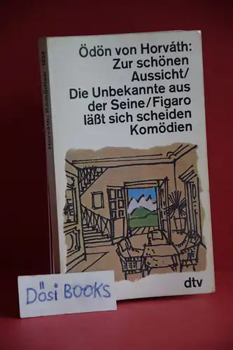 Ödön von Horváth: Zur schönen Aussicht / Die Unbekannte aus der Seine / Figaro läßt sich scheiden. Komödien. 