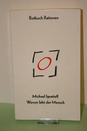Ignatieff, Michael: Wovon lebt der Mensch. Was es heißt, auf menschliche Weise in Gesellschaft zu leben. 