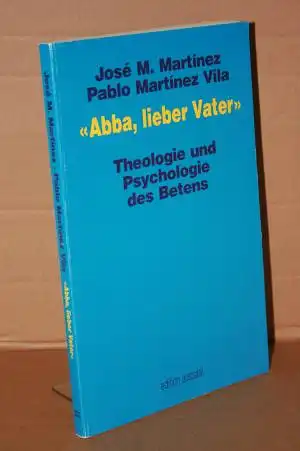 Martínez, José M. /  Martínes Vila, Pablo: Abba, lieber Vater'-Theologie und Psychologie des Betens. 