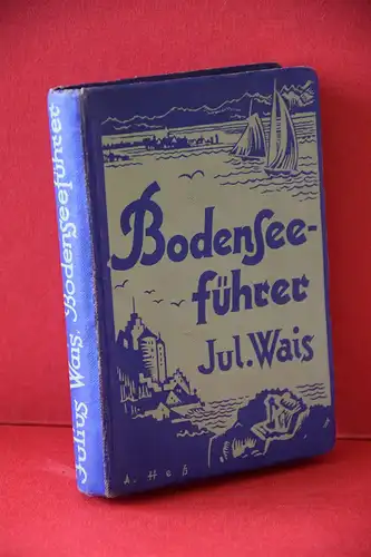 Julius Wais: Bodenseeführer. Ausflüge am Bodensee, Wanderungen in die Umgebung: Oberschwaben, Allgäu, Vorarlberg, Rheintal, Appenzeller Land. 