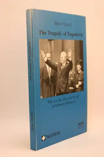 Nikolic, Milos: The Tragedy of Yougoslavia. The rise, the reign and the fall of Slobodan Milosevic. 