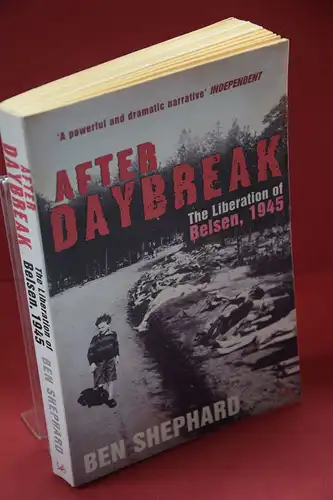 Ben Shephard: After Daybreak. The Liberation of Belsen, 1945. 