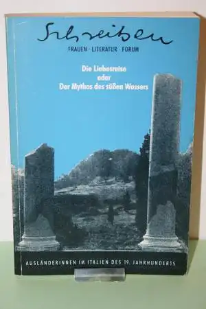 Treder, Uta [Hrsg.]: Die Liebesreise oder  Der Mythos des süßen Wassers. Reisen und Schreiben:  Ausländerinnen im Italien des 19. Jahrhunderts. 