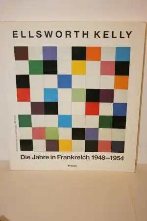 Kelly, Ellsworth; Bois, Yve-Alain; Cowart, Jack; Pacquement, Alfred [Hrsg.]: Ellsworth Kelly. Die Jahre in Frankreich 1948-1954. 