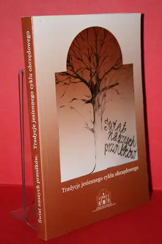 dr Agnieszka Przybyla-Dumin [Hrsg.]: Swiat naszych przodków : tradycje jesiennego cyklu obrzedowego. 