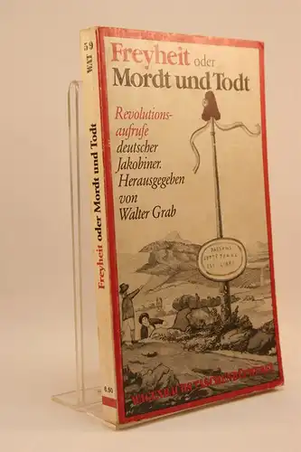 Grab, Walter [Hrsg.]): Freyheit oder Mordt und Todt. Revolutionsaufrufe deutscher Jakobiner. 