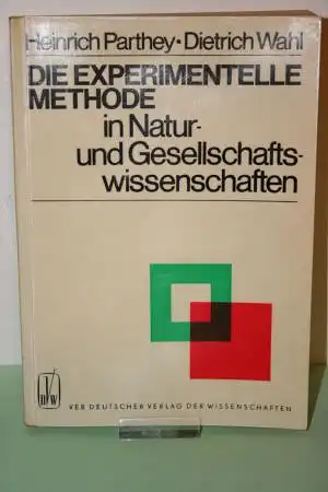 Parthey, Heinrich / Wahl, Dietrich: DIE EXPERIMENTELLE METHODE in Natur- und Gesellschaftswissenschaften. 