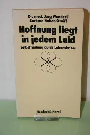 Wunderli , Jürg Dr. med. / Huber-Streiff, Barbara: Hoffnung liegt in jedem Leid. Selbstfindung durch Lebenskrisen. 