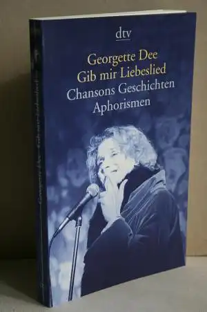 Dee, Georgette: Gib mir Liebeslied - Chansons, Geschichten, Aphorismen. 