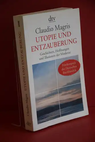 Claudio Magris: Utopie und Entzauberung. Geschichten, Hoffnungen und Illusionen der Moderne. 