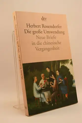 Rosendorfer, Herbert: Die große Umwendung. Neue Briefe in die chinesische Vergangenheit. Roman. 