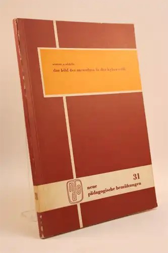 Werner S. Nicklis: Das Bild des Menschen in der Kybernetik. Zerstörung der Person oder Erweiterung unseres Wissens vom Menschen? (Eine Vorstudie zur pädagogischen Anthropologie. 