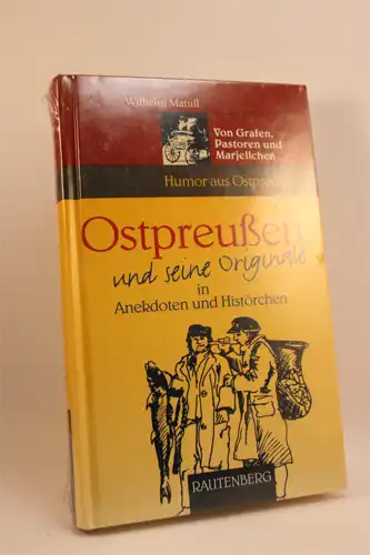 Wilhelm Matull: Ostpreußen und seine Originale in Anekdoten und Histörchen. Von Grafen, Pastoren und Marjellchen - Humor aus Ostpreußen. 