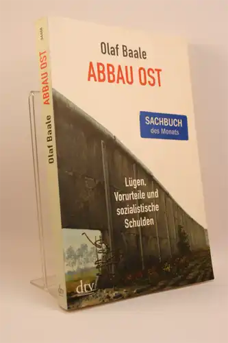 Olaf Baale: Abbau Ost. Lügen, Vorurteile und sozialistische Schulden. 