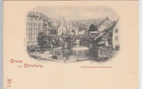 (107496) AK Gruss aus Nürnberg, Carlsbrücke mit Schleifersteg, vor 1905