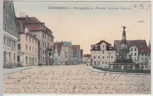 (100920) AK Schwabach, Königsplatz, Königsstraße, Schöner Brunnen, gelaufen 1909