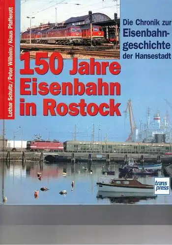 Schultz, Lothar; Pfafferoth, Klaus; Wilhelm, Peter: 150 Jahre Eisenbahn in Rostock
Die Chronik zur Eisenbahngeschichte der Hansestadt. 