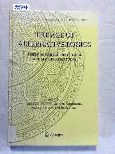 Rebuschi, Manuel, Benthem Johan van and Henk Visser: The Age of Alternative Logics: Assessing Philosophy of Logic and Mathematics Today (Logic, Epistemology, and the Unity of Science, Band 3). 