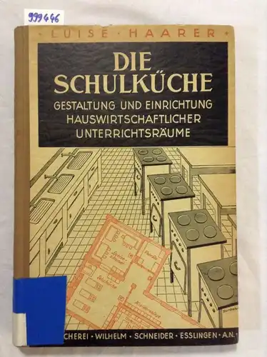 Haarer, Luise: Die Schulküche. Gestaltung und Einrichtung hauswirtschaftlicher Unterrichtsräume. 