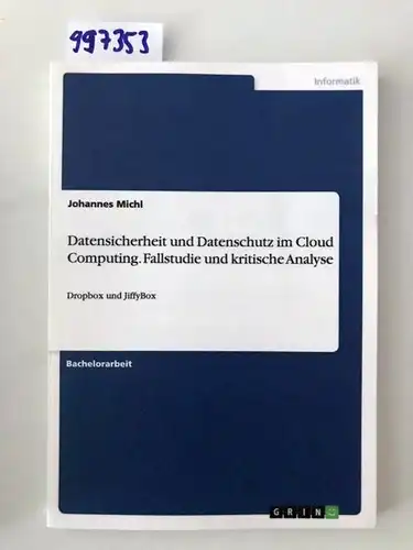 Michl, Johannes: Datensicherheit und Datenschutz im Cloud Computing. Fallstudie und kritische Analyse: Dropbox und JiffyBox. 