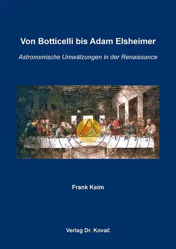 Keim, Frank: Von Botticelli bis Adam Elsheimer: Astronomische Umwälzungen in der Renaissance (Schriften zur Kunstgeschichte). 