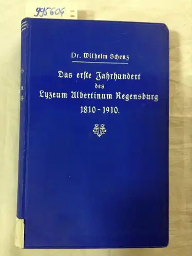Schenz, Wilhelm: Das erste Jahrhundert des Lyzeum Albertinum Regensburg als Kgl. Bayer. Hochschule (1810-1910). 