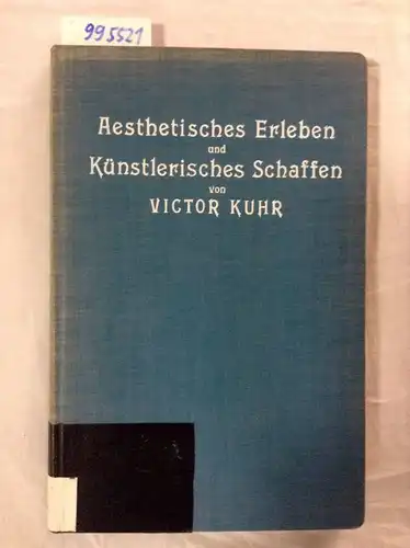 Kuhr, Victor: Ästhetisches Erleben und Künstlerisches Schaffen. Psychologisch-ästhetische Untersuchungen. 