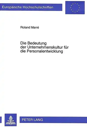 Marre, Roland: Die Bedeutung der Unternehmenskultur für die Personalentwicklung (Europäische Hochschulschriften / European University Studies / Publications Universitaires Européennes). 