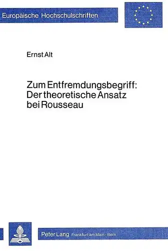 Alt, Ernst: Zum Entfremdungsbegriff:- der theoretische Ansatz bei Rousseau (Europäische Hochschulschriften / European University Studies / Publications Universitaires Européennes). 