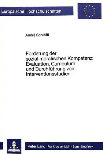 Schläfli, Andre: Förderung der sozial-moralischen Kompetenz: Evaluation, Curriculum und Durchführung von Interventionsstudien (Europäische Hochschulschriften / ... / Publications Universitaires Européennes). 