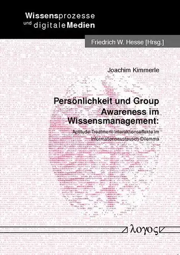 Kimmerle, Joachim: Persönlichkeit und Group Awareness im Wissensmanagement: Aptitude-Treatment-Interaktionseffekte im Informationsaustausch-Dilemma (Wissensprozesse Und Digitale Medien, Band 3). 