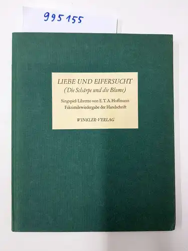 Hoffmann, E.T.A: Liebe und Eifersucht. (Die Schärpe und die Blume). Singspiel -Libretto. Faksimilewiedergabe der Handschrift. 