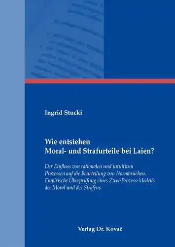 Stucki, Ingrid (Verfasser): Wie entstehen Moral- und Strafurteile bei Laien? : der Einfluss von rationalen und intuitiven Prozessen auf die Beurteilung von Normbrüchen ; empirische...