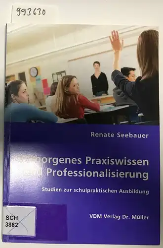 Seebauer, Renate (Verfasser): Verborgenes Praxiswissen und Professionalisierung : Studien zur schulpraktischen Ausbildung
 Renate Seebauer. 