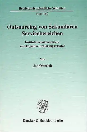 Osterloh, Jan: Outsourcing von Sekundären Servicebereichen.: Institutionenökonomische und kognitive Erklärungsansätze. (Betriebswirtschaftliche Schriften). 
