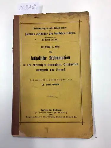 Pastor, Ludwig (Hrsg.) und Jakob Schmidt: Die katholische Restauration in den ehemaligen Kurmainzer Herrschaften Königstein und Rieneck. Erläuterungen und Ergänzungen zu Janssens Geschichte des deutschen Volkes. III. Band, 1. Heft. 