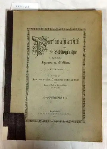 Romstöck, Franz Sales: Personalstatistik und Bibliographie des bischöflichen Lyceums in Eichstätt. 