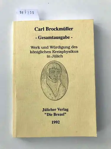 Brockmüller, Carl (Verfasser): Gesamtausgabe : Werk und Würdigung des königlichen Kreisphysikus in Jülich. 