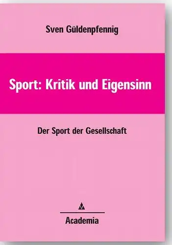 Güldenpfennig, Sven: Sport: Kritik und Eigensinn: Der Sport der Gesellschaft (Sport als Kultur / Studien zum Sinn des Sports). 