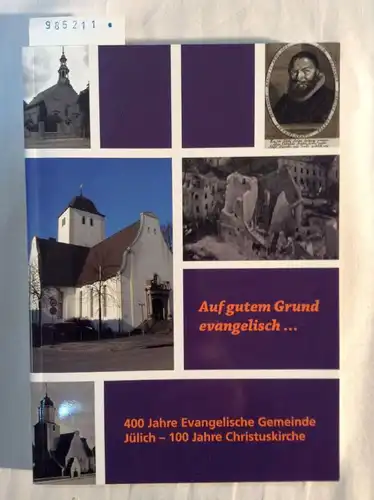 Homrighausen, Heinz W: Auf gutem Grund evangelisch ... 400 Jahre Evangelische Gemeinde Jülich - 100 Jahre Christuskirche. 