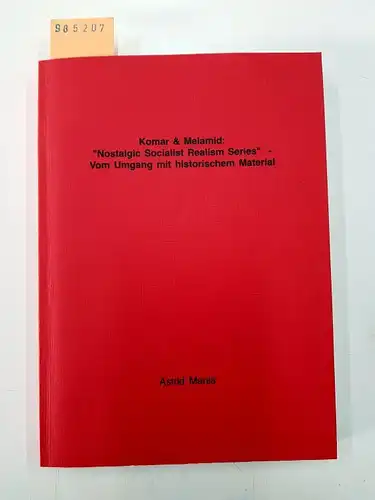 Mania, Astrid: Komar & Melamid - 'Nostalgic Socialist Realism Series' : vom Umgang mit historischem Material. 