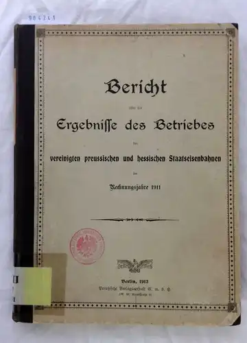Preußische Verlagsanstalt GmbH: Bericht über die Ergebnisse des Betriebes der vereinigten preussischen und hessischen Staatseisenbahnen im Rechnungsjahre 1911. 