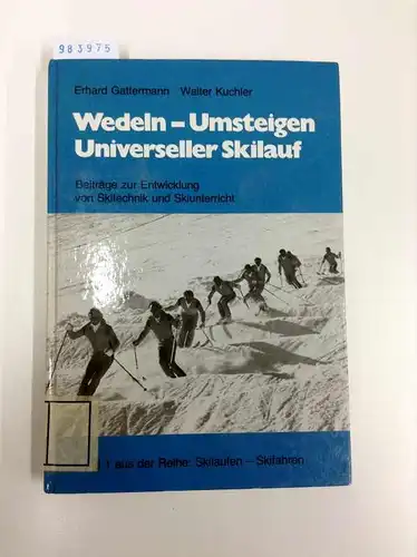 Gattermann, Erhard und Walter Kuchler: Wedeln - Umsteigen - Universeller Skilauf. Beiträge zur Entwicklung von Skitechnik und Skiunterricht. 