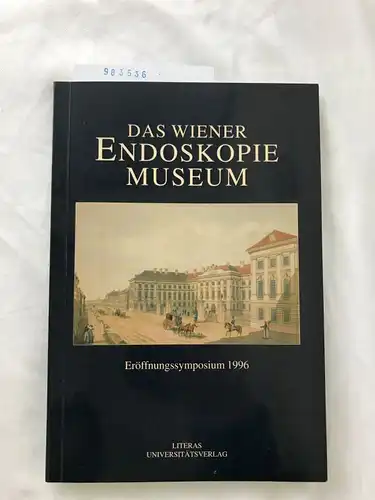 Skopec, Manfred und Robert Nedorost: Das Wiener Endoskopiemuseum: Eröffnungssymposium 1996. 
