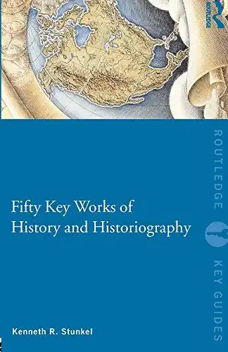 Stunkel, Kenneth R: Fifty Key Works of History and Historiography (Routledge Key Guides). 