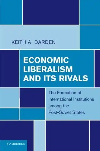 Darden, Keith A: Economic Liberalism and Its Rivals: The Formation of International Institutions among the Post-Soviet States. 