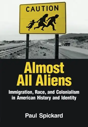 Spickard, Paul: Almost All Aliens: Immigration, Race, and Colonialism in American History and Identity: Race, Colonialism, and Immigration in American History and Identity. 
