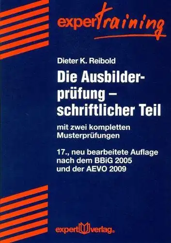 Reibold, Dieter K: Die Ausbilderprüfung; Teil: Schriftlicher Teil., Mit zwei kompletten Musterprüfungen. 