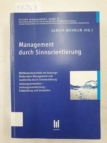 Wehrlin, Ulrich (Hrsg.): Management durch Sinnorientierung - Wettbewerbsvorteile mit leistungsförderndem Management und Leadership durch Sinnvermittlung 
 Leistungsmotivation - Leistungsanerkennung - Entwicklung und Innovation. 