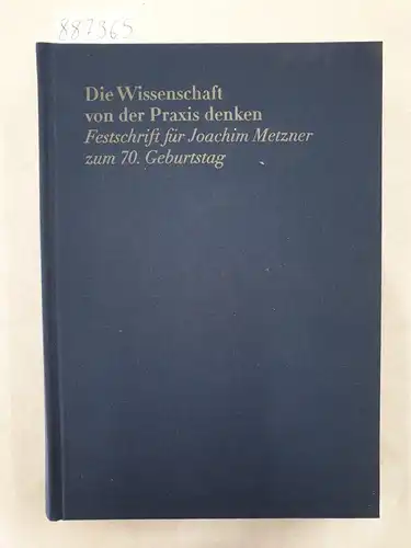 Becker, Klaus (Hrsg.) und Joachim Metzner: Die Wissenschaft von der Praxis denken - Festschrift für Joachim Metzner zum 70. Geburtstag. 